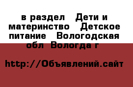  в раздел : Дети и материнство » Детское питание . Вологодская обл.,Вологда г.
